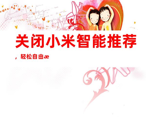 关闭小米智能推荐，轻松自由掌控设备
